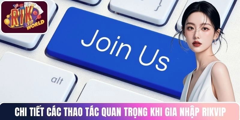 Chi tiết các thao tác quan trọng khi gia nhập RIKVIP
