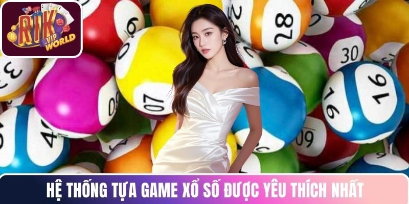 Hệ thống tựa game xổ số được yêu thích nhất