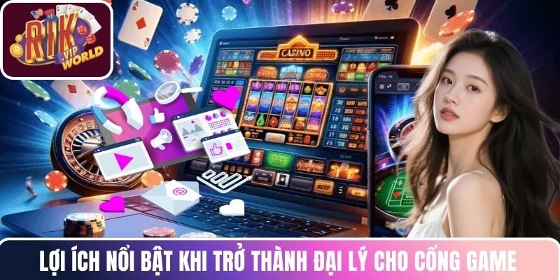 Lợi ích nổi bật khi trở thành đại lý cho cổng game