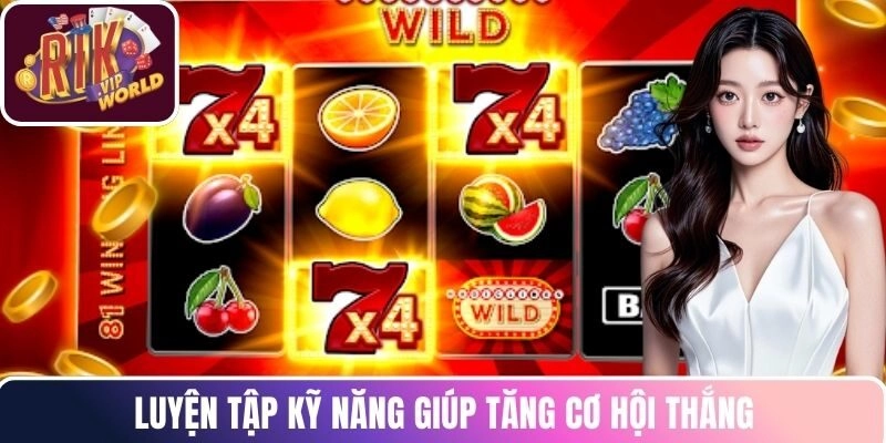 Luyện tập kỹ năng giúp tăng cơ hội thắng