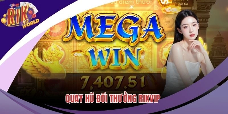 Quay Hũ Đổi Thưởng RIKVIP – Sân Chơi Vui Nhộn Nhất 2025