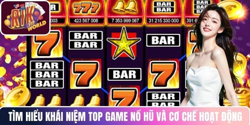 Tìm hiểu khái niệm top game nổ hũ và cơ chế hoạt động