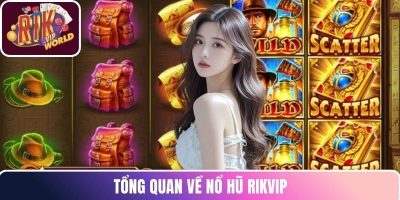 Tổng quan về nổ hũ RIKVIP