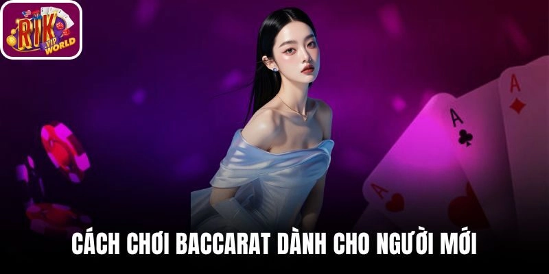 Cách Chơi Baccarat Dành Cho Người Mới