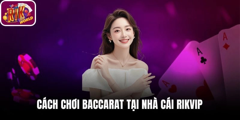 Cách chơi Baccarat tại RIKVIP