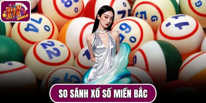 So Sánh Xổ Số Miền Bắc Với Trải Nghiệm Giải Trí Tại Nhà Cái RIKVIP