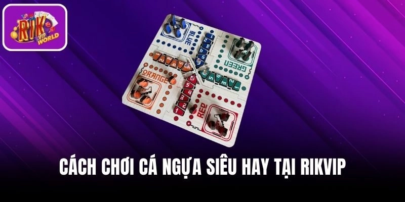 Cách chơi cá ngựa tại RIKVIP