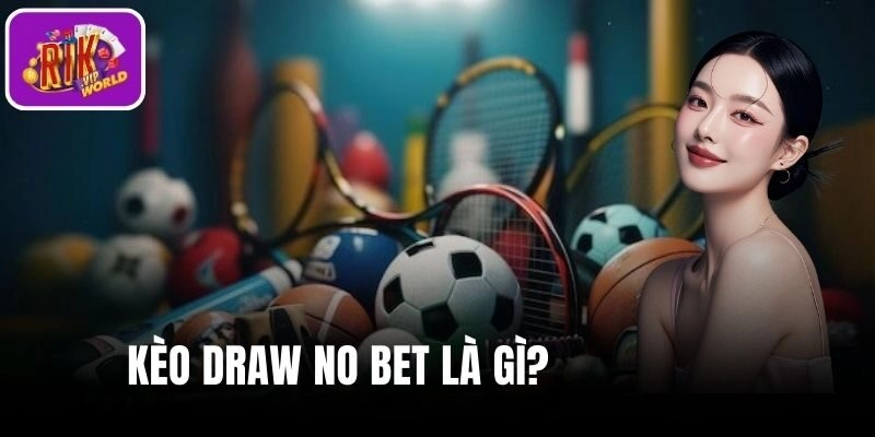 Tìm hiểu Kèo Draw No Bet tại Rikvip