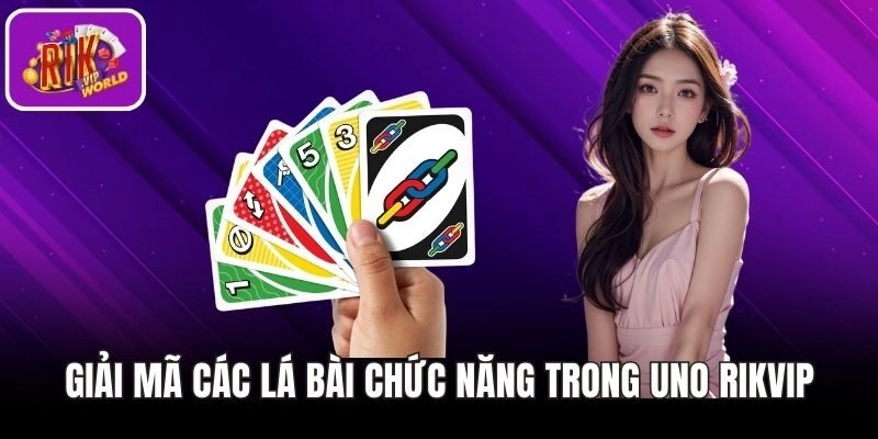 Giải mã chi tiết các lá bài chức năng trong Uno RIKVIP