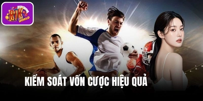 Kiểm soát vốn cược hiệu quả